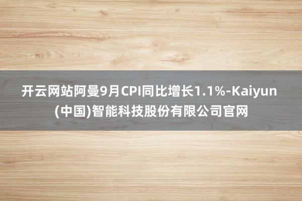开云网站阿曼9月CPI同比增长1.1%-Kaiyun (中国)智能科技股份有限公司官网