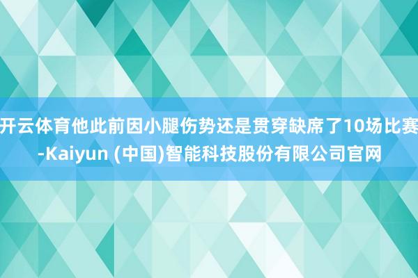 开云体育他此前因小腿伤势还是贯穿缺席了10场比赛-Kaiyun (中国)智能科技股份有限公司官网