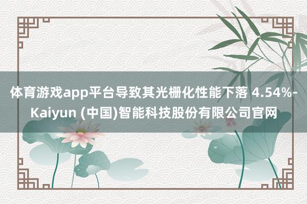 体育游戏app平台导致其光栅化性能下落 4.54%-Kaiyun (中国)智能科技股份有限公司官网