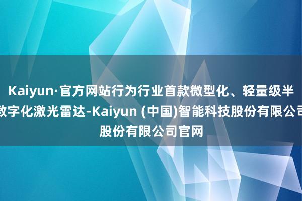 Kaiyun·官方网站行为行业首款微型化、轻量级半球形数字化激光雷达-Kaiyun (中国)智能科技股份有限公司官网