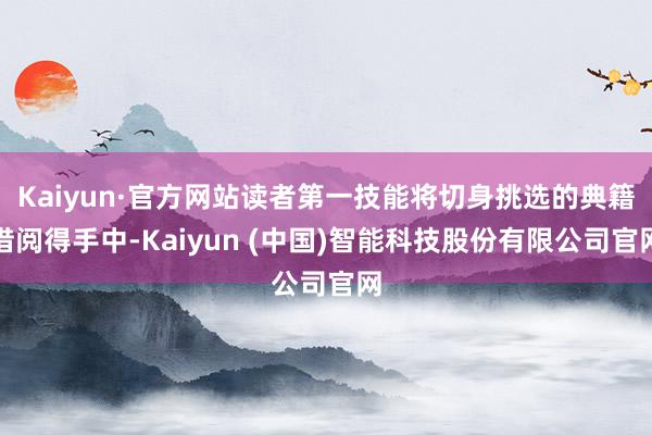 Kaiyun·官方网站读者第一技能将切身挑选的典籍借阅得手中-Kaiyun (中国)智能科技股份有限公司官网
